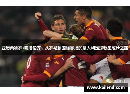 亚历桑德罗·弗洛伦齐：从罗马到国际赛场的意大利足球新星成长之路
