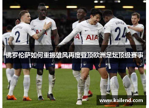 佛罗伦萨如何重振雄风再度登顶欧洲足坛顶级赛事