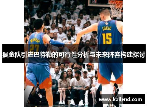 掘金队引进巴特勒的可行性分析与未来阵容构建探讨
