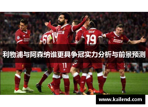 利物浦与阿森纳谁更具争冠实力分析与前景预测