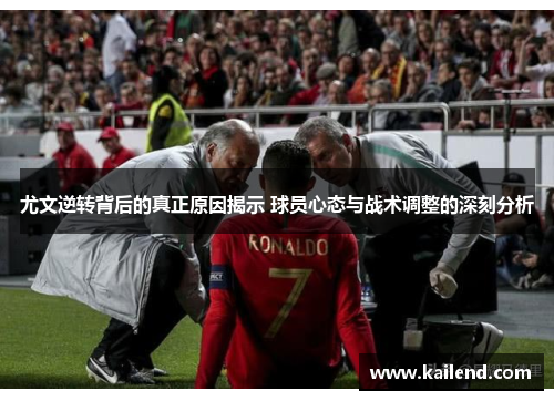 尤文逆转背后的真正原因揭示 球员心态与战术调整的深刻分析