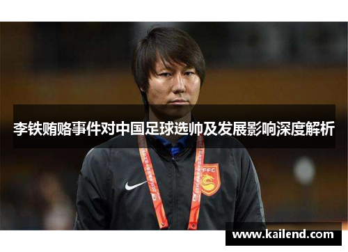 李铁贿赂事件对中国足球选帅及发展影响深度解析