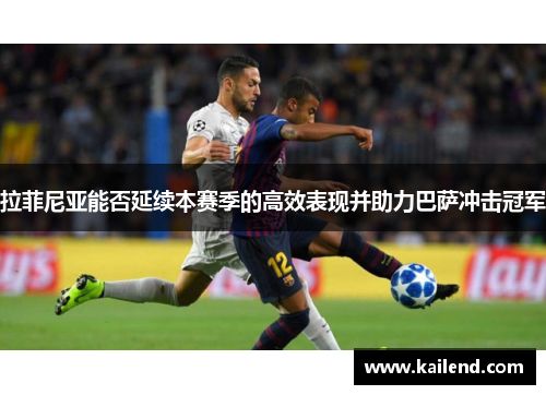 拉菲尼亚能否延续本赛季的高效表现并助力巴萨冲击冠军