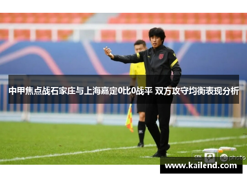 中甲焦点战石家庄与上海嘉定0比0战平 双方攻守均衡表现分析