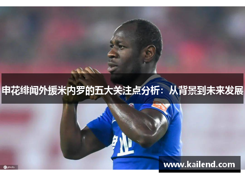 申花绯闻外援米内罗的五大关注点分析：从背景到未来发展
