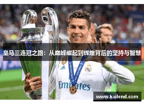 皇马三连冠之路：从巅峰崛起到辉煌背后的坚持与智慧