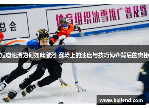短道速滑为何如此激烈 赛场上的速度与技巧博弈背后的奥秘