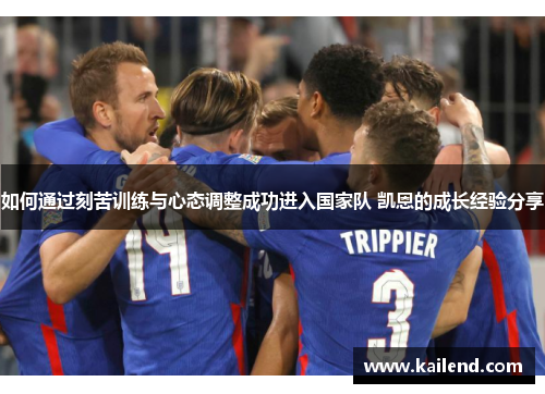 如何通过刻苦训练与心态调整成功进入国家队 凯恩的成长经验分享
