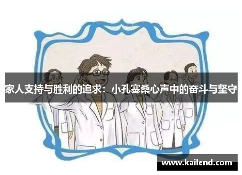 家人支持与胜利的追求：小孔塞桑心声中的奋斗与坚守