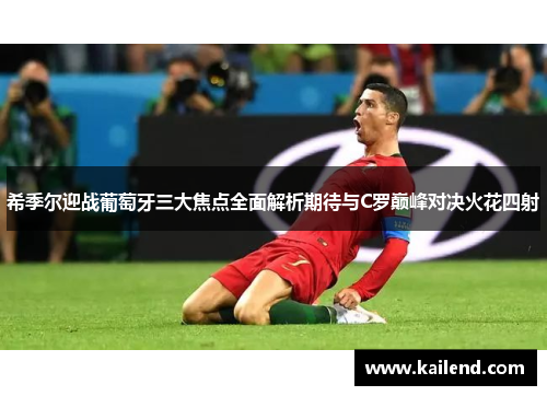 希季尔迎战葡萄牙三大焦点全面解析期待与C罗巅峰对决火花四射