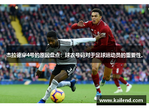 杰拉德穿4号的原因盘点：球衣号码对于足球运动员的重要性。