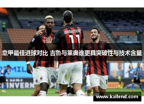 意甲最佳进球对比 吉鲁与莱奥谁更具突破性与技术含量