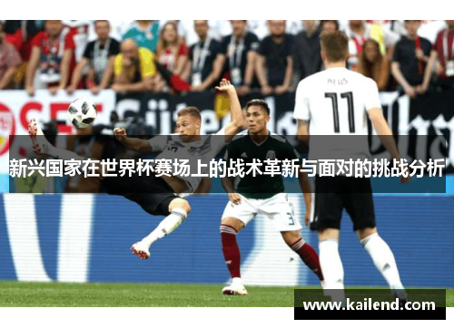 新兴国家在世界杯赛场上的战术革新与面对的挑战分析
